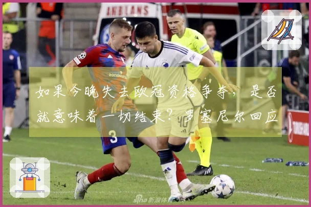 如果今晚失去欧冠资格争夺，是否就意味着一切结束？罗塞尼尔回应：绝不会