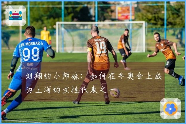 刘翔的小师妹：如何在冬奥会上成为上海的女性代表之一