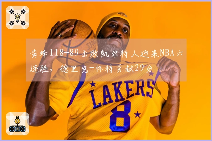 黄蜂118-89击败凯尔特人迎来NBA六连胜，德里克-怀特贡献29分