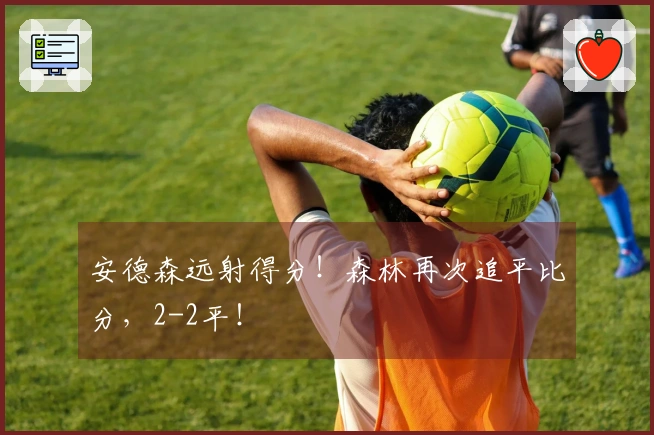 安德森远射得分！森林再次追平比分，2-2平！